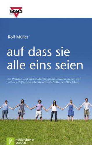 auf dass sie alle eins seien: Das Werden und Wirken der Jungmännerwerke in der DDR und des CVJM-Gesamtverbandes ab Mitte der 70er Jahre