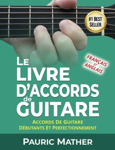 Le Livre D'Accords De Guitare: Accords De Guitare Acoustique - Débutants Et Perfectionnement (Rendre la guitare simple - à apprendre et à jouer, Band 2)