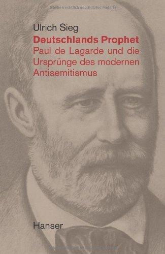 Deutschlands Prophet. Paul de Lagarde und die Ursprünge des modernen Antisemitismus