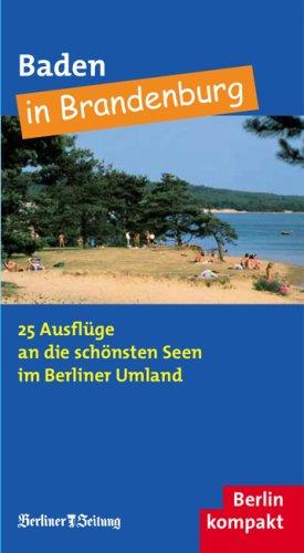 Baden in Brandenburg 25 Ausflüge an die schönsten Seen im Berliner Umland. Gesamttitel: Berlin kompakt