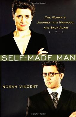 Self-Made Man: One Woman's Journey into Manhood and Back: One Woman's Journey into Manhood and Back Again