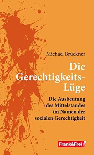 Die Gerechtigkeits-Lüge: Die Ausbeutung des Mittelstandes im Namen der sozialen Gerechtigkeit