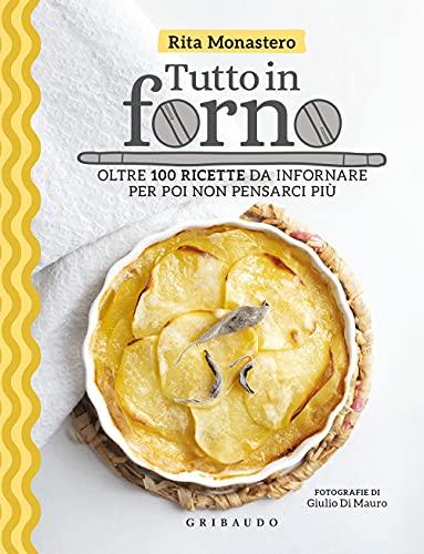 Tutto in forno. Oltre 100 ricette da infornare per poi non pensarci più (Sapori e fantasia)