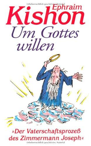 Um Gottes Willen oder Der Vaterschaftsprozeß des Josef Zimmermann: Eine Komödie aus dem Jahre Null der Zeitrechnung