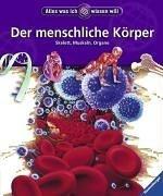 Alles was ich wissen will: Der menschliche Körper: Skelett, Muskeln, Organe