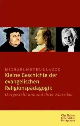 Kleine Geschichte der evangelischen Religionspädagogik: Dargestellt anhand ihrer Klassiker