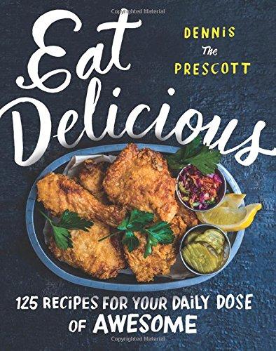 Eat Delicious: 125 Recipes for Your Daily Dose of Awesome