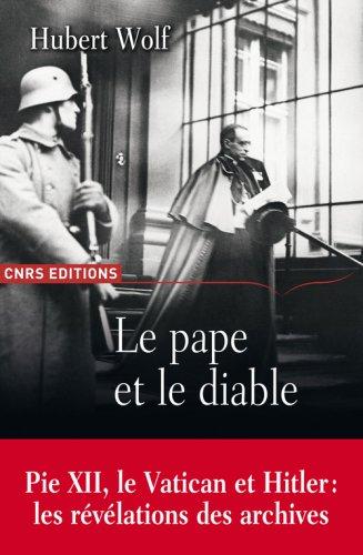 Le pape et le diable : Pie XII, le Vatican et Hitler : les révélations des archives