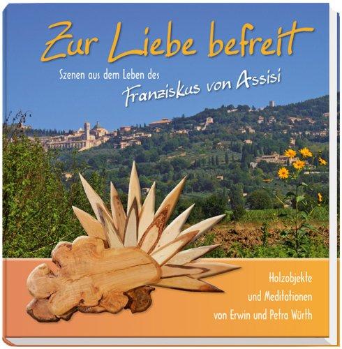 Zur Liebe befreit: Szenen aus dem Leben des Franziskus von Assisi