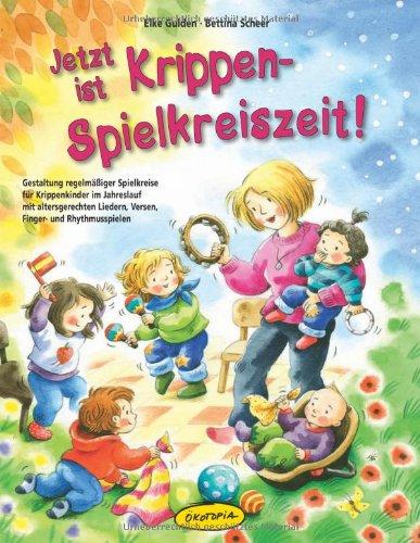 Jetzt ist Krippen-Spielkreiszeit! (Buch): Gestaltung regelmäßiger Spielkreise für Krippenkinder im Jahreslauf mit altersgerechten Liedern, Versen, Finger- und Rhythmusspielen