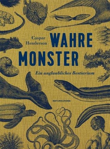 Wahre Monster: Ein unglaubliches Bestiarium