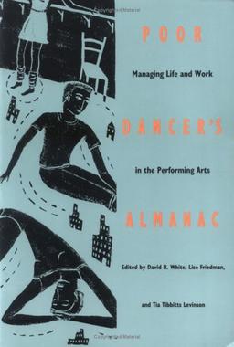 Poor Dancer's Almanac: Managing Life & Work in the Performing Arts: Managing Life and Work in the Performing Arts