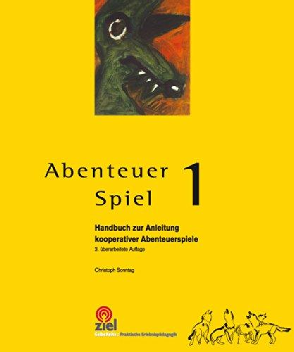 Abenteuer Spiel 1: Handbuch zur Anleitung kooperativer Abenteuerspiele (Praktische Erlebnispädagogik)