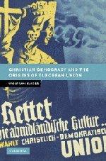 Christian Democracy and the Origins of European Union (New Studies in European History)