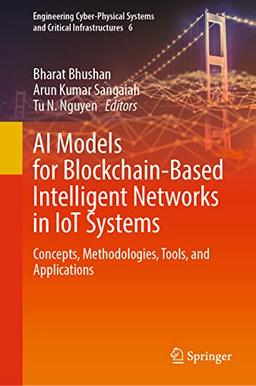 AI Models for Blockchain-Based Intelligent Networks in IoT Systems: Concepts, Methodologies, Tools, and Applications (Engineering Cyber-Physical Systems and Critical Infrastructures, 6, Band 6)