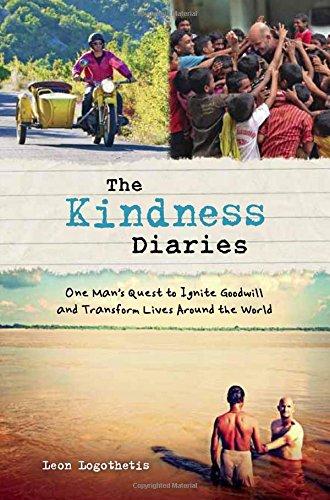 The Kindness Diaries: One Man's Quest to Ignite Goodwill and Transform Lives Around the World