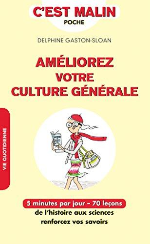 Améliorez votre culture générale : 5 minutes par jour, 70 leçons : de l'histoire aux sciences, renforcez vos savoirs