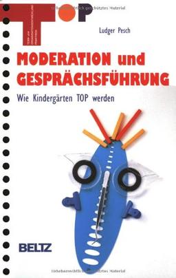 Moderation und Gesprächsführung: Wie Kindergärten TOP werden (Team und Organisationsentwicklung praktisch)