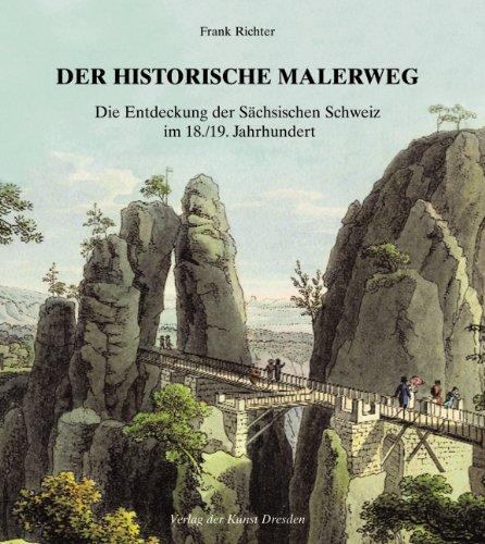 Der historische Malerweg: Die Entdeckung der Sächsischen Schweiz im 18./19. Jahrhundert