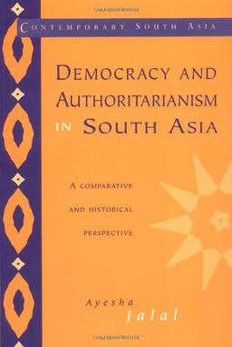 Democracy and Authoritarianism in South Asia: A Comparative and Historical Perspective (Contemporary South Asia, Band 1)