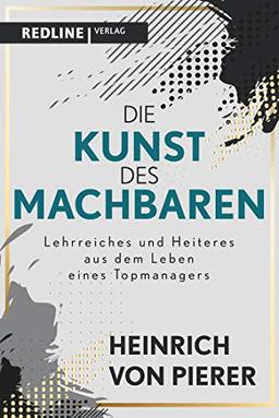 Die Kunst des Machbaren: Lehrreiches und Heiteres aus dem Leben eines Topmanagers