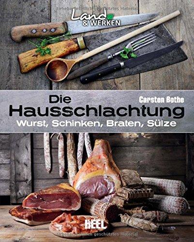 Die Hausschlachtung: Wurst, Schinken, Braten, Sülze (Land & Werken)