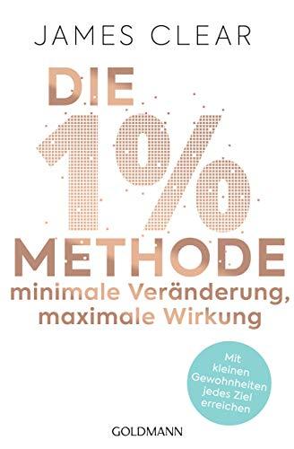 Die 1%-Methode – Minimale Veränderung, maximale Wirkung: Mit kleinen Gewohnheiten jedes Ziel erreichen - Mit Micro Habits zum Erfolg