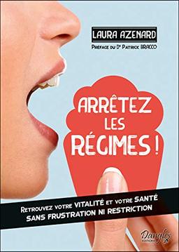 Arrêtez les régimes ! : retrouvez votre vitalité et votre santé sans frustration ni restriction