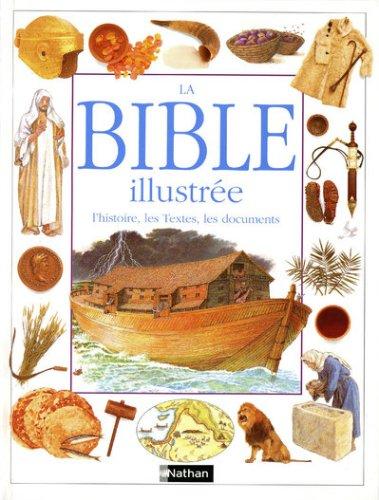 La Bible illustrée : l'histoire, les textes, les documents