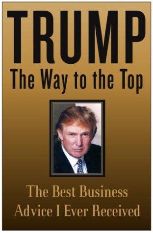 Trump: The Way to the Top: The Best Business Advice I Ever Received