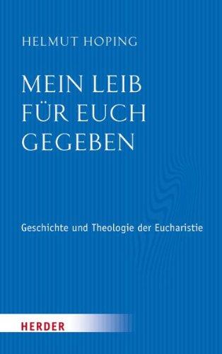 Mein Leib für euch gegeben: Geschichte und Theologie der Eucharistie