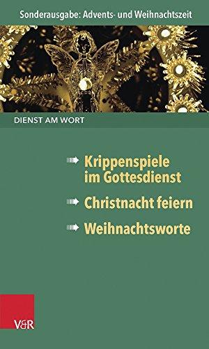 Dienst am Wort Sonderausgabe: Advents- und Weihnachtszeit. Krippenspiele im Gottesdienst / Christnacht feiern / Weihnachtsworte