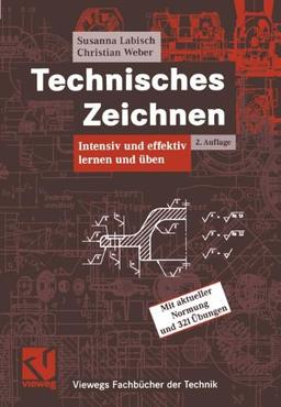 Technisches Zeichnen: Intensiv und effektiv lernen und üben (Viewegs Fachbücher der Technik)