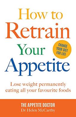 How to Retrain Your Appetite: Lose weight permanently eating all your favourite foods