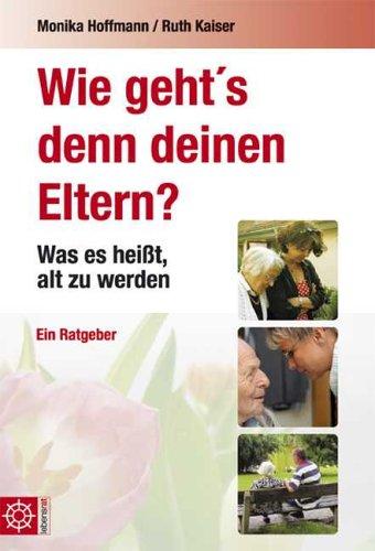 Wie geht's denn deinen Eltern?: Was es heisst alt zu werden. Ein Ratgeber