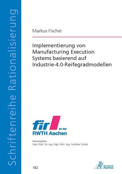 Implementierung von Manufacturing Execution Systems basierend auf Industrie-4.0-Reifegradmodellen (Schriftenreihe Rationalisierung)