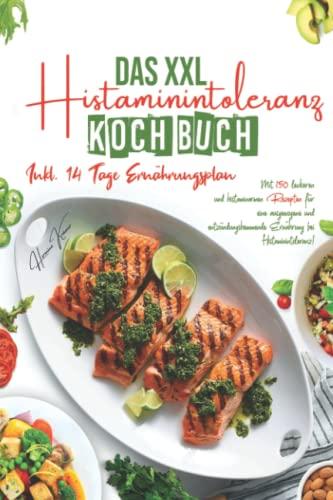 Das XXL Histaminintoleranz Kochbuch: Mit 150 leckeren und histaminarmen Rezepten für eine ausgewogene und entzündungshemmende Ernährung bei Histaminintoleranz! Inkl. 14 Tage Ernährungsplan. 2. Auflage