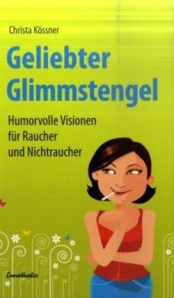 Geliebter Glimmstengel: Humorvolle Visionen für Raucher und Nichtraucher