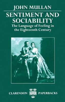 Sentiment and Sociability: The Language of Feeling in the Eighteenth Century (Clarendon Paperbacks)