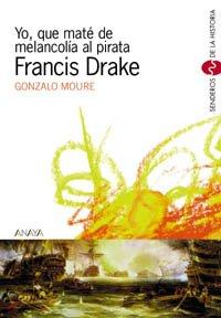 Yo, que maté de melancolía al pirata Drake (Libros Para Jóvenes - Senderos De La Historia)