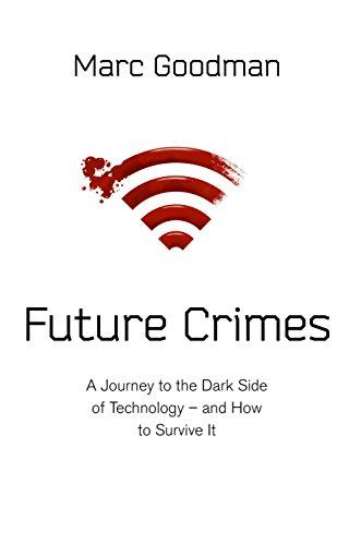 Future Crimes: A Journey To The Dark Side of Technology – and How To Survive It