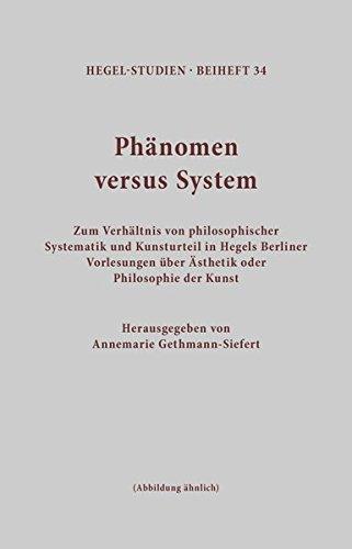 Phänomen versus System: Zum Verhältnis von philosophischer Systematik und Kunsturteil in Hegels Berliner Vorlesungen über Ästhetik oder Philosophie der Kunst (Hegel-Studien, Beihefte)