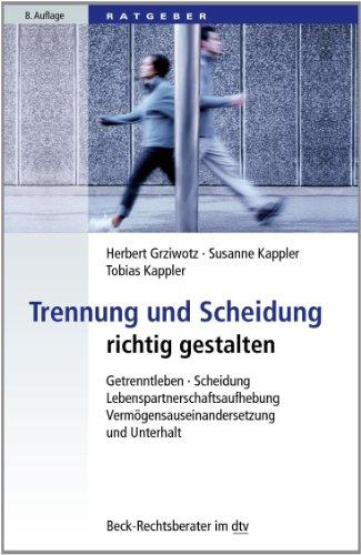 Trennung und Scheidung richtig gestalten: Getrenntleben, Scheidung, Lebenspartnerschaftsaufhebung, Vermögensauseinandersetzung und Unterhalt