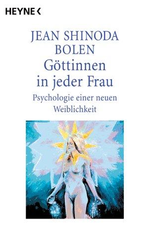 Göttinnen in jeder Frau. Psychologie einer neuen Weiblichkeit