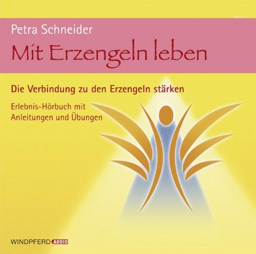 Mit Erzengeln leben - Die Verbindung zu den Erzengeln stärken: Die Verbindung zur Kraft der Erzengel stärken