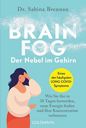 Brain Fog – der Nebel im Gehirn: Wie Sie ihn in 30 Tagen loswerden, neue Energie finden und Ihre Konzentration verbessern - Eines der häufigsten LONG-COVID-Symptome