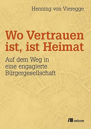 Wo Vertrauen ist, ist Heimat: Auf dem Weg in eine engagierte Bürgergesellschaft