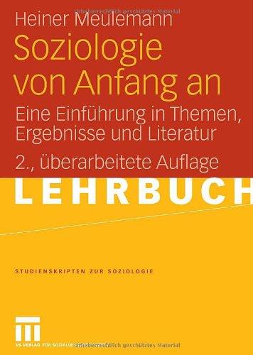 Soziologie von Anfang an: Eine Einführung in Themen, Ergebnisse und Literatur (Studienskripten zur Soziologie)