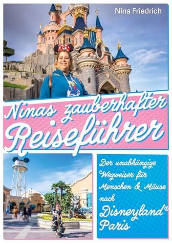 Ninas zauberhafter Reiseführer Disneyland® Paris: Der unabhängige Wegweiser für Menschen und Mäuse