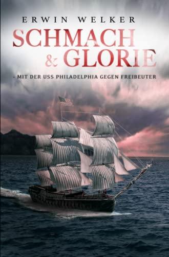 Schmach & Glorie – Mit der USS Philadelphia gegen Freibeuter: Historischer Seefahrer- und Seekriegsroman